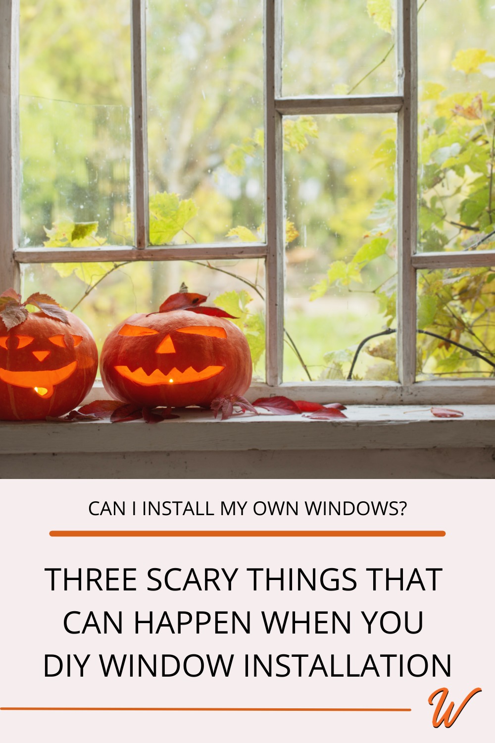 jack o lanterns on the sill of a white window with custom grille pattern captioned iwth "can I install my own windows? Three scary things that can happen when you diy window installation"