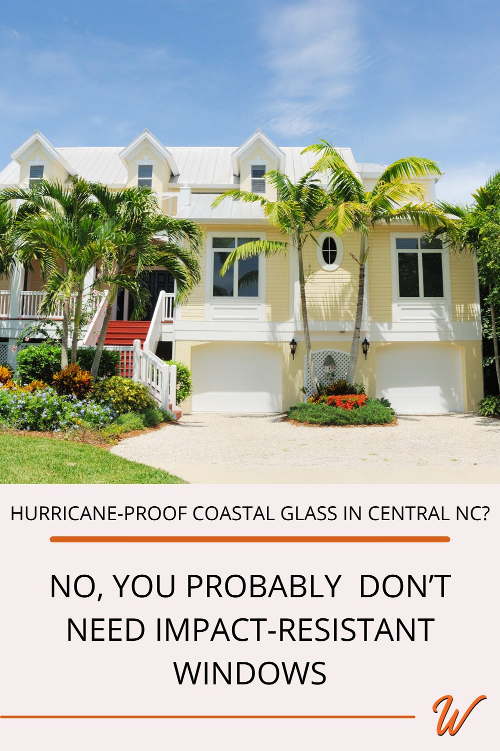 yellow coastal home with palm trees in the courtyard captioned with "Hurricane-proof coastal glass in central NC? No, you probably don't need impact-resistant windows"